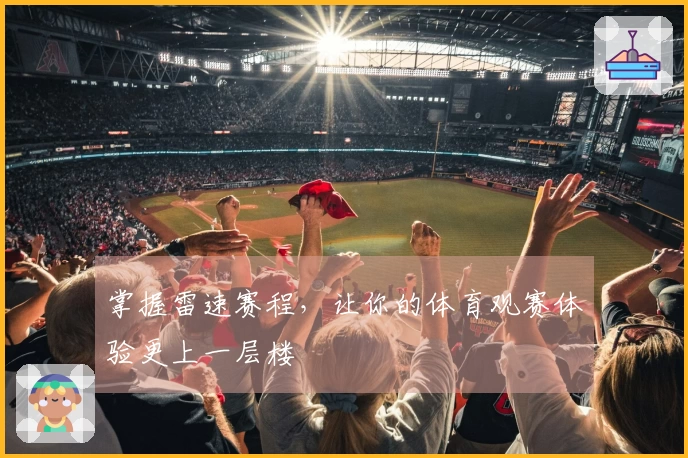 掌握雷速赛程，让你的体育观赛体验更上一层楼