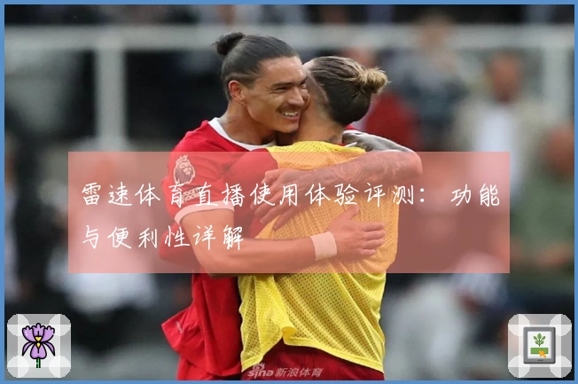雷速体育直播使用体验评测：功能与便利性详解