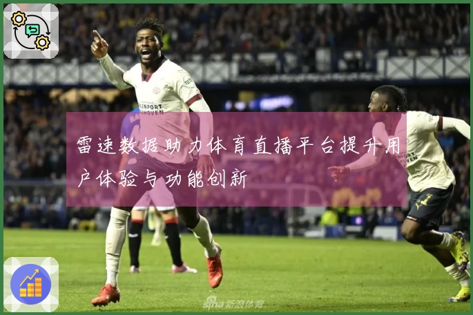 雷速数据助力体育直播平台提升用户体验与功能创新