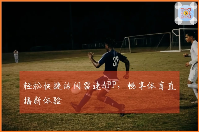 轻松快捷访问雷速APP，畅享体育直播新体验