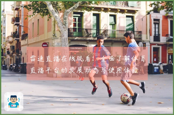 雷速直播在线观看：全面了解体育直播平台的发展动态与使用体验