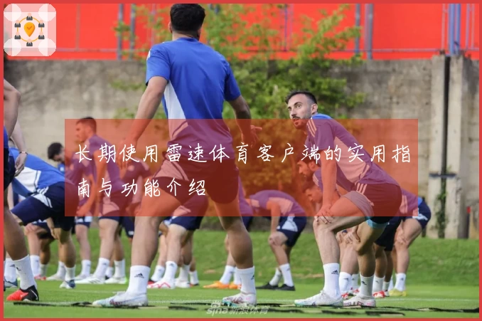 长期使用雷速体育客户端的实用指南与功能介绍
