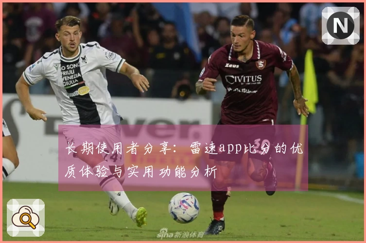 长期使用者分享：雷速app比分的优质体验与实用功能分析
